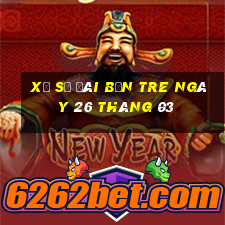 xổ số đài bến tre ngày 26 tháng 03