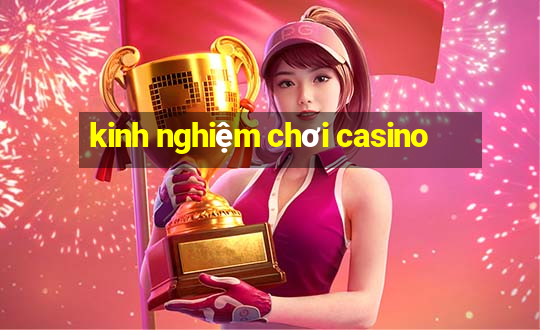 kinh nghiệm chơi casino