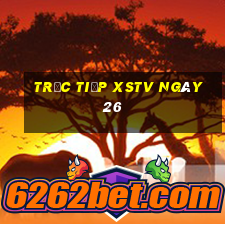 Trực tiếp XSTV ngày 26