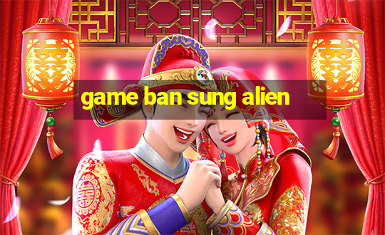 game ban sung alien