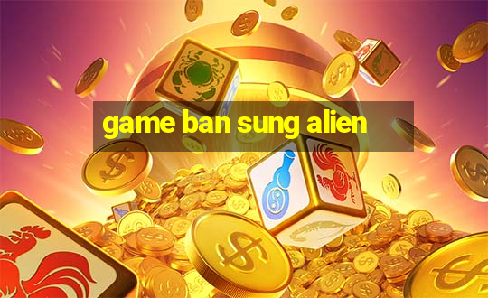 game ban sung alien