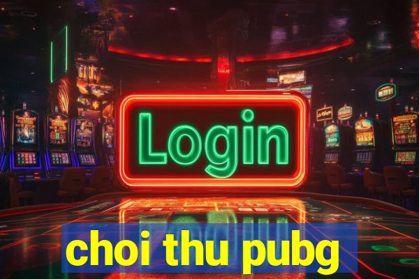 choi thu pubg