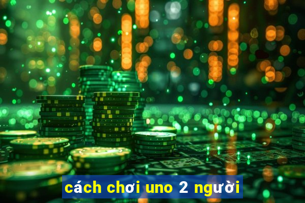 cách chơi uno 2 người