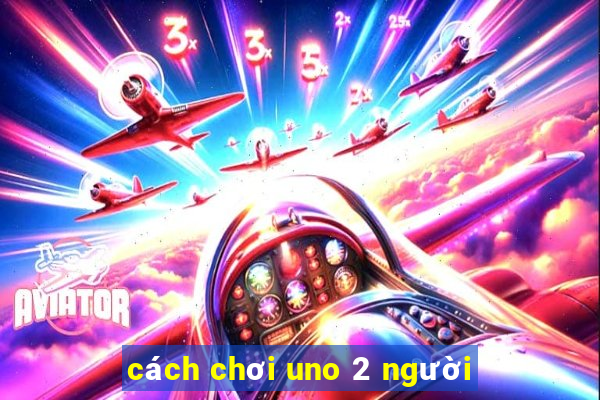 cách chơi uno 2 người