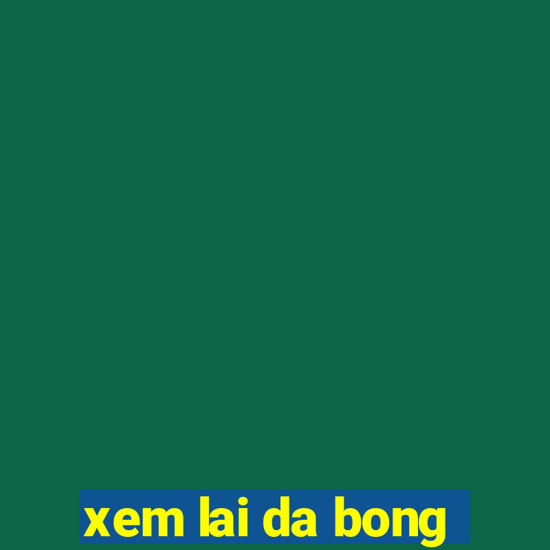 xem lai da bong