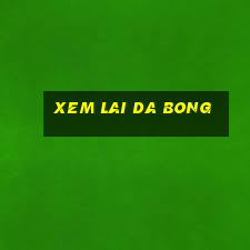 xem lai da bong