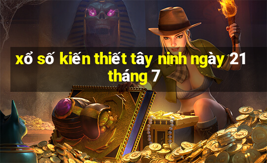 xổ số kiến thiết tây ninh ngày 21 tháng 7