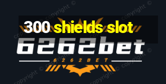 300 shields slot