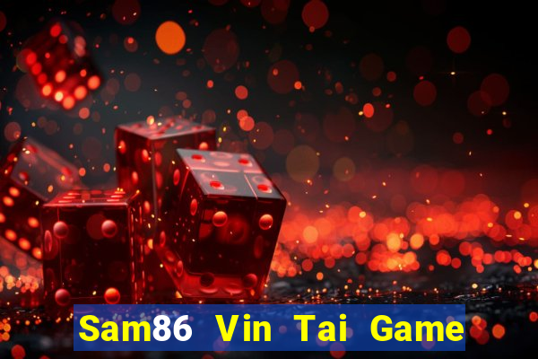 Sam86 Vin Tai Game Bài Đổi Thưởng Uy Tín