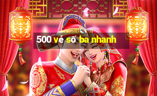 500 vé số ba nhanh