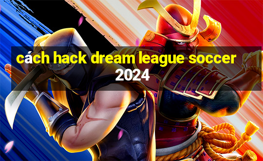 cách hack dream league soccer 2024