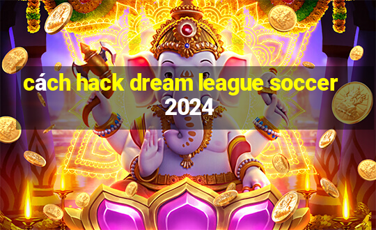 cách hack dream league soccer 2024