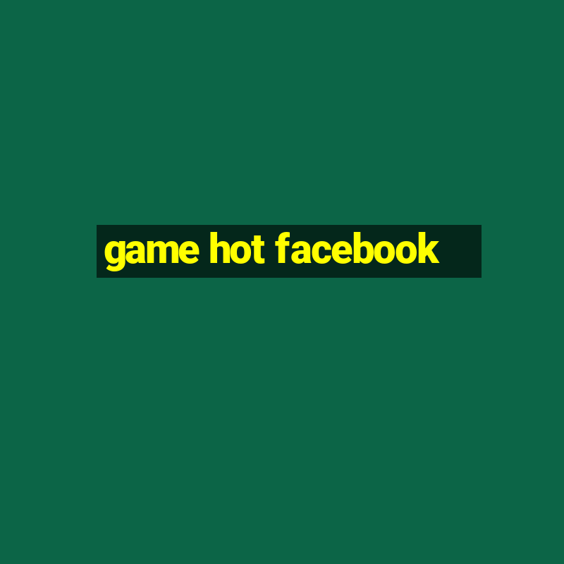 game hot facebook