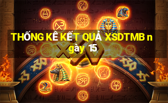 THỐNG KÊ KẾT QUẢ XSDTMB ngày 15