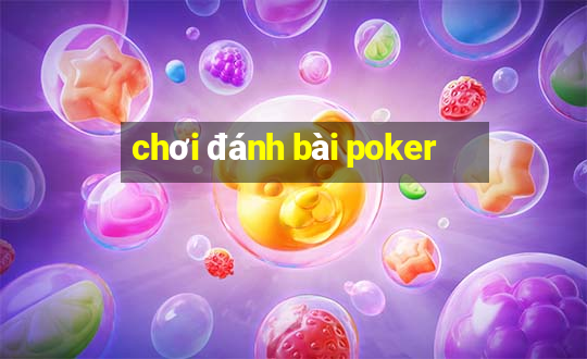 chơi đánh bài poker