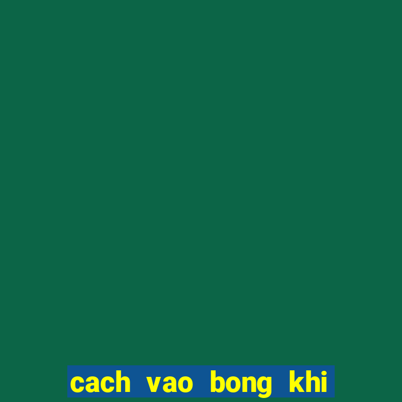 cach vao bong khi bi chan