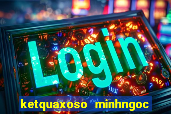 ketquaxoso minhngoc hom nay