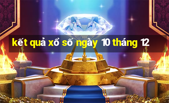 kết quả xổ số ngày 10 tháng 12