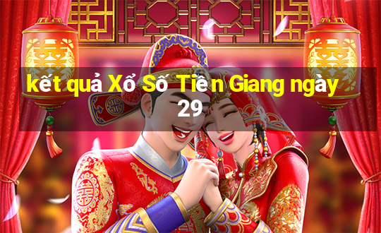 kết quả Xổ Số Tiền Giang ngày 29