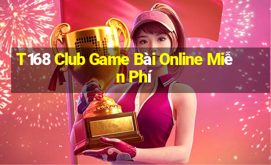 T168 Club Game Bài Online Miễn Phí