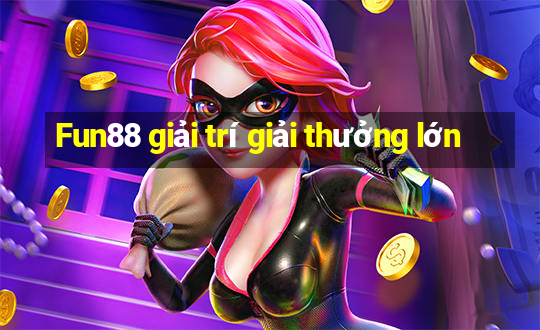 Fun88 giải trí giải thưởng lớn