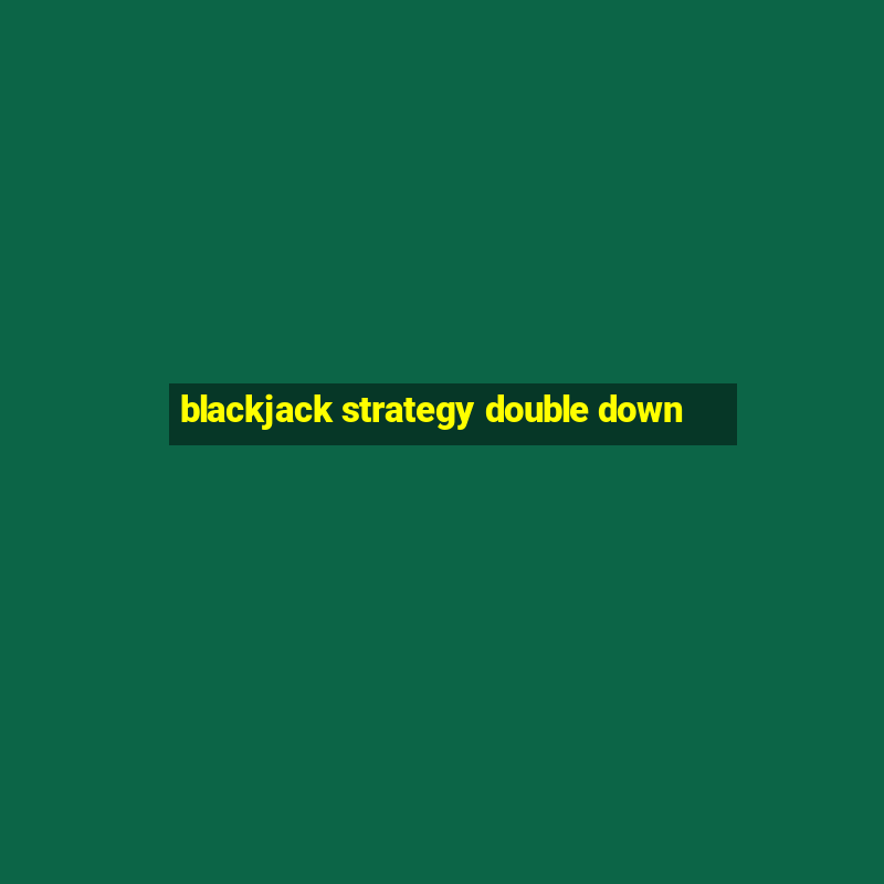 blackjack strategy double down