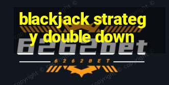 blackjack strategy double down