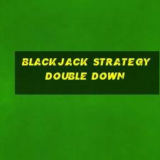 blackjack strategy double down