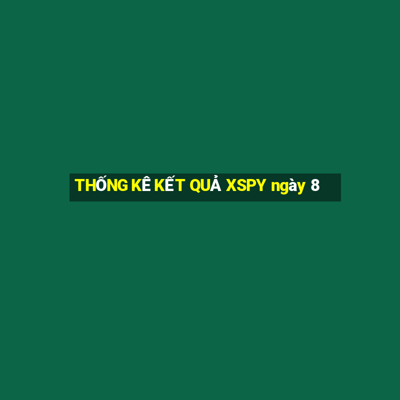 THỐNG KÊ KẾT QUẢ XSPY ngày 8