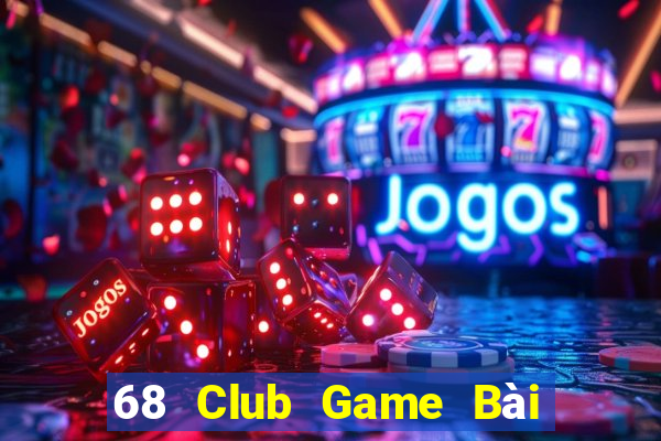 68 Club Game Bài Đổi Thưởng Uy Tín 2024