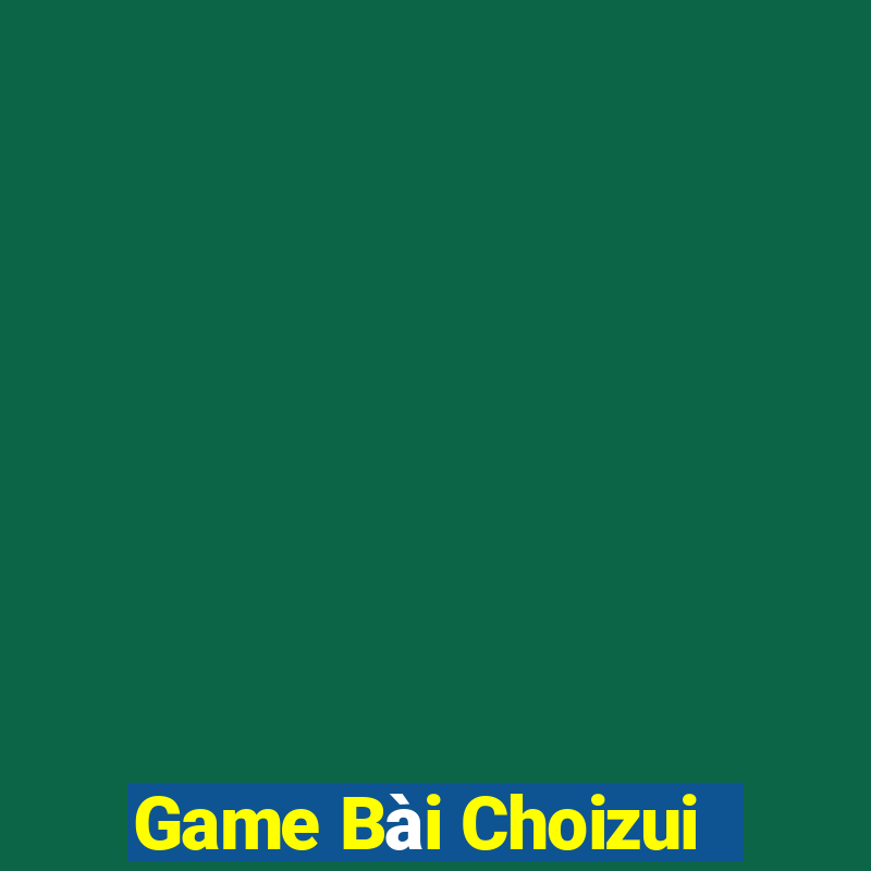 Game Bài Choizui