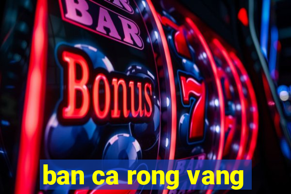 ban ca rong vang