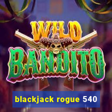 blackjack rogue 540