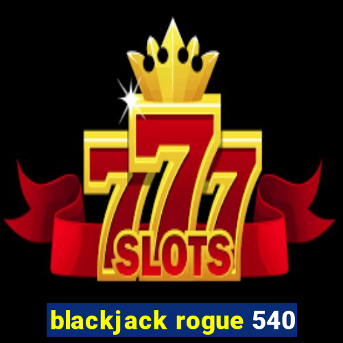 blackjack rogue 540