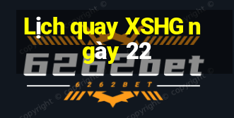 Lịch quay XSHG ngày 22