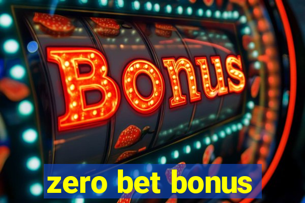 zero bet bonus