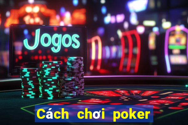 Cách chơi poker trên dưới