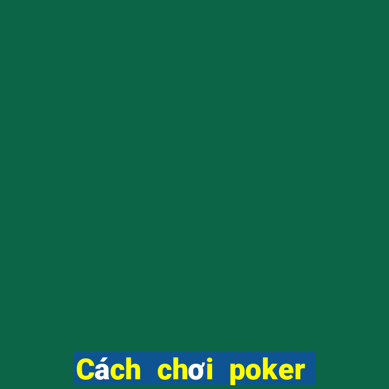 Cách chơi poker trên dưới