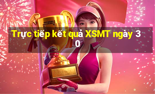 Trực tiếp kết quả XSMT ngày 30