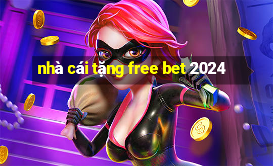 nhà cái tặng free bet 2024