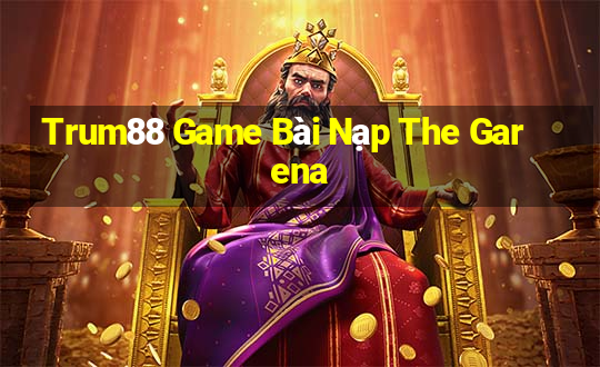 Trum88 Game Bài Nạp The Garena