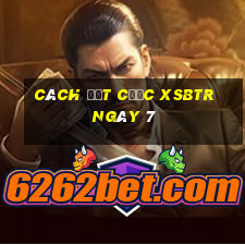 Cách đặt cược XSBTR ngày 7