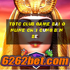 Tdtc Club Game Bài Online Chơi Cùng Bạn Bè