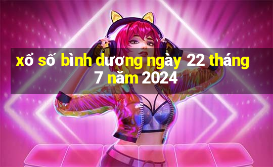 xổ số bình dương ngày 22 tháng 7 năm 2024