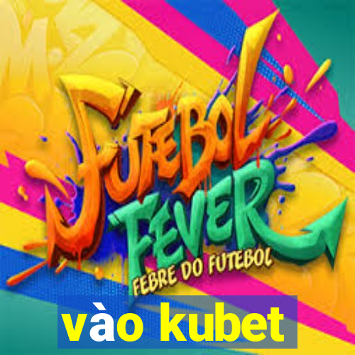 vao kubet