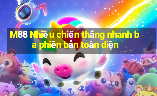 M88 Nhiều chiến thắng nhanh ba phiên bản toàn diện