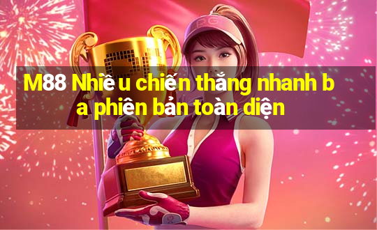 M88 Nhiều chiến thắng nhanh ba phiên bản toàn diện