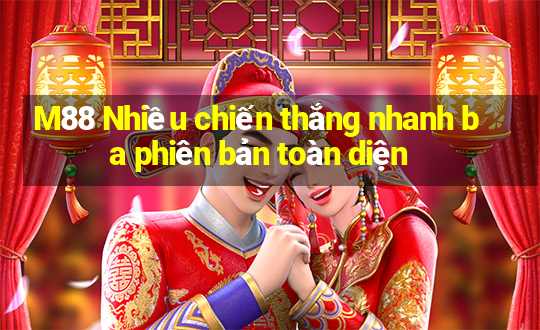 M88 Nhiều chiến thắng nhanh ba phiên bản toàn diện