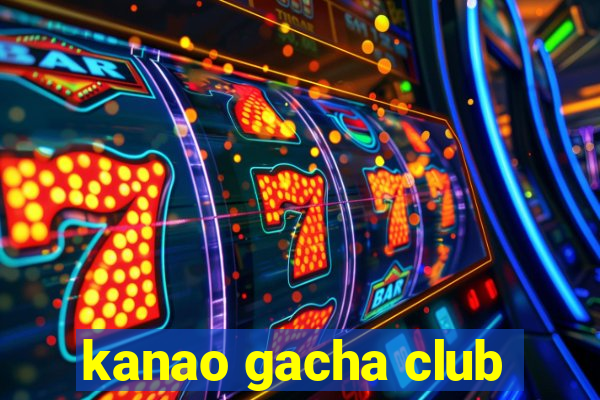 kanao gacha club