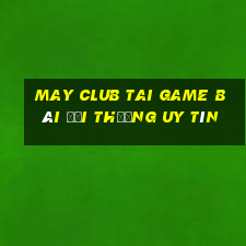 May Club Tai Game Bài Đổi Thưởng Uy Tín